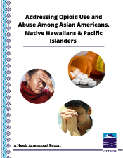 Download APPEAL: Addressing Opioid Use and Abuse Among Asian Americans, Native Hawaiians & Pacific Islanders in PDF format.
